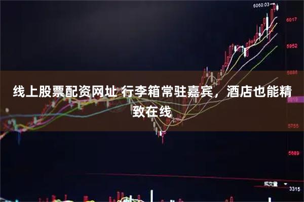 线上股票配资网址 行李箱常驻嘉宾，酒店也能精致在线
